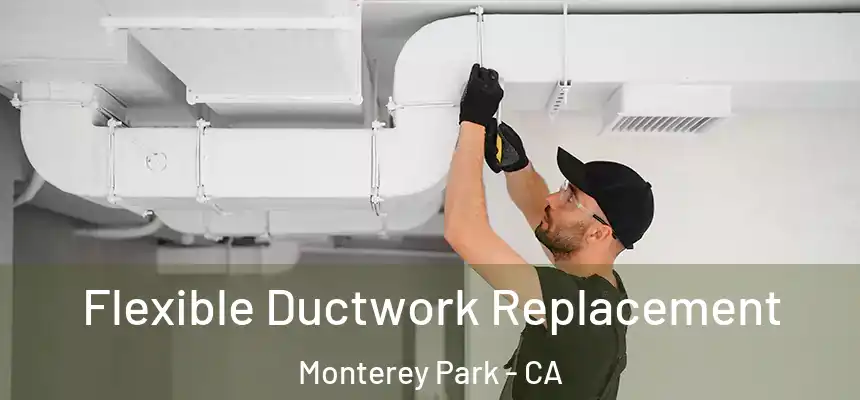  Flexible Ductwork Replacement Monterey Park - CA