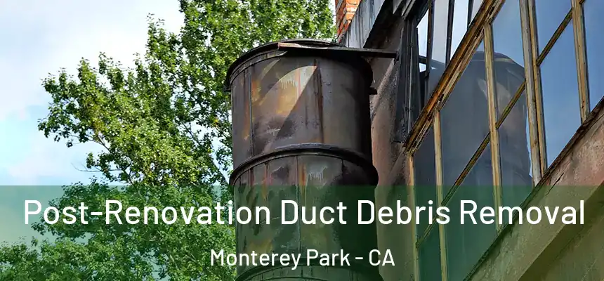 Post-Renovation Duct Debris Removal Monterey Park - CA