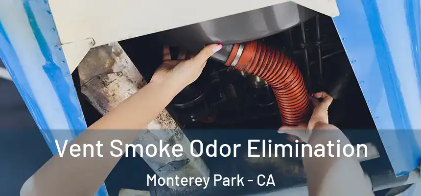 Vent Smoke Odor Elimination Monterey Park - CA